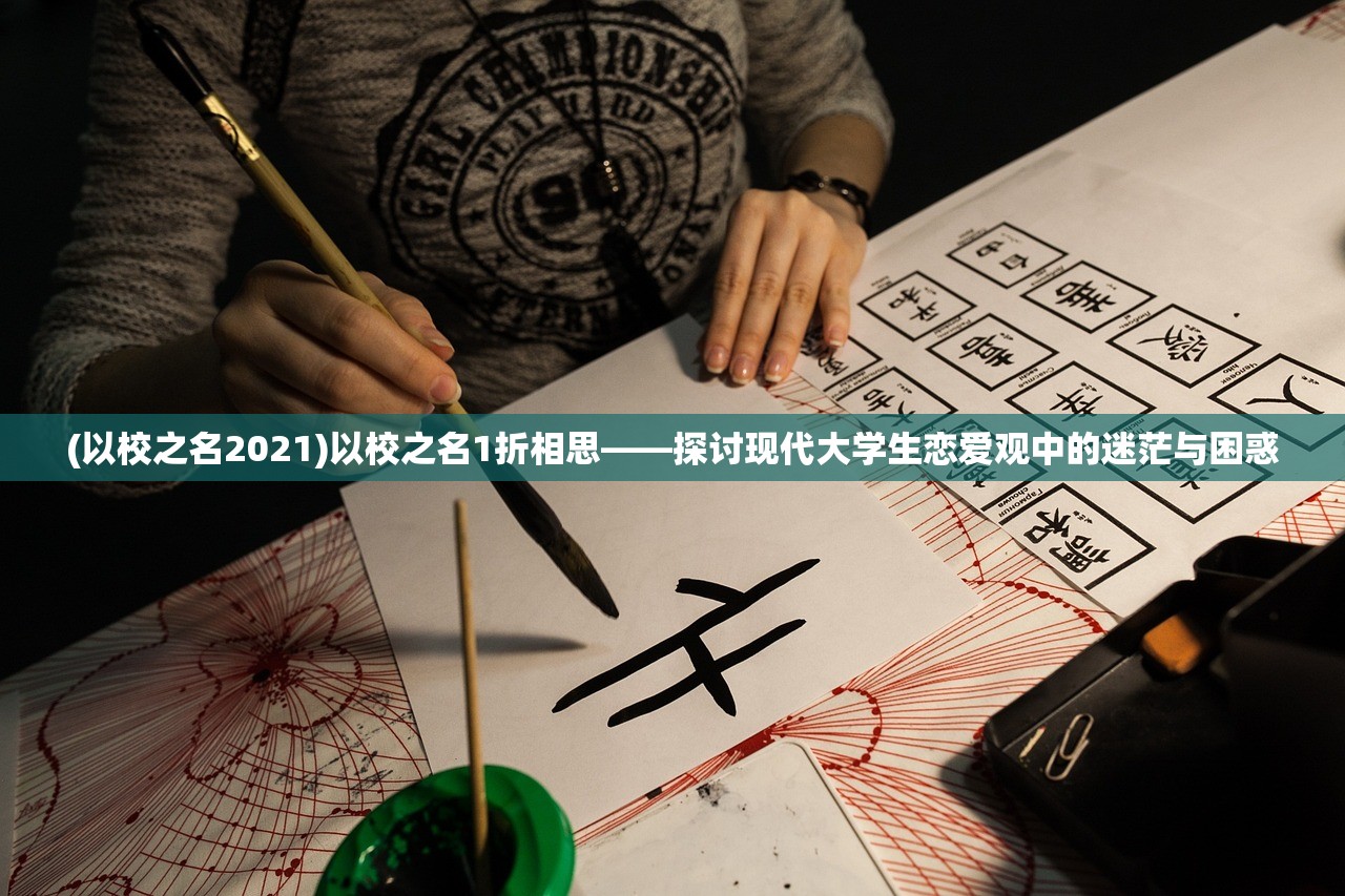 (以校之名2021)以校之名1折相思——探讨现代大学生恋爱观中的迷茫与困惑