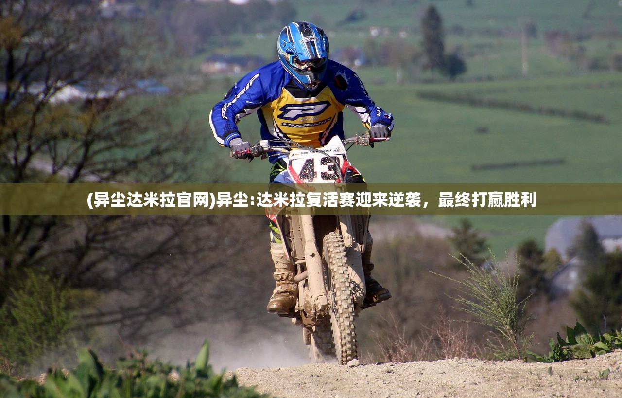 (异尘达米拉官网)异尘:达米拉复活赛迎来逆袭，最终打赢胜利