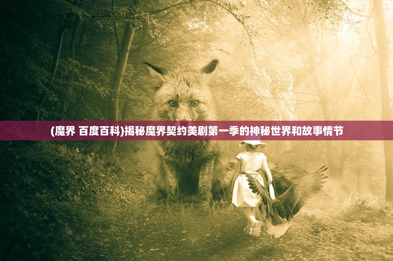 (魔界 百度百科)揭秘魔界契约美剧第一季的神秘世界和故事情节