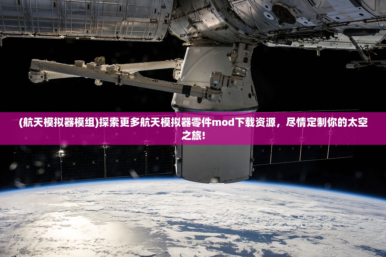(航天模拟器模组)探索更多航天模拟器零件mod下载资源，尽情定制你的太空之旅!