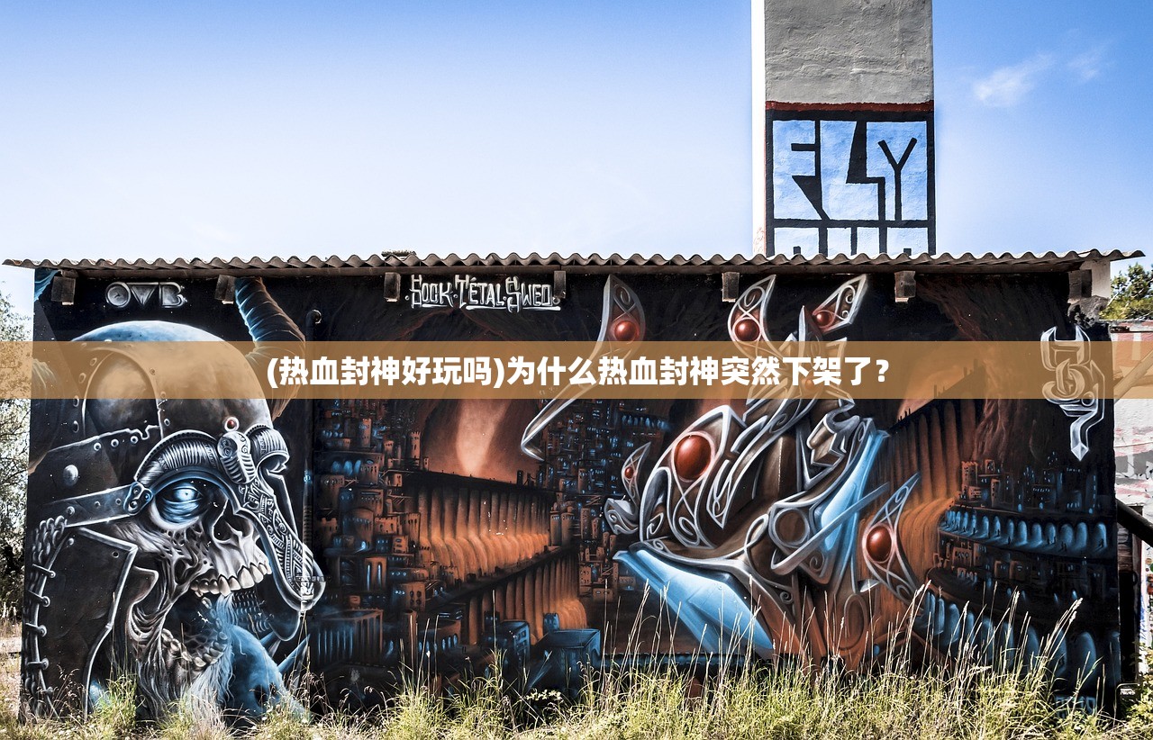 (热血封神好玩吗)为什么热血封神突然下架了？