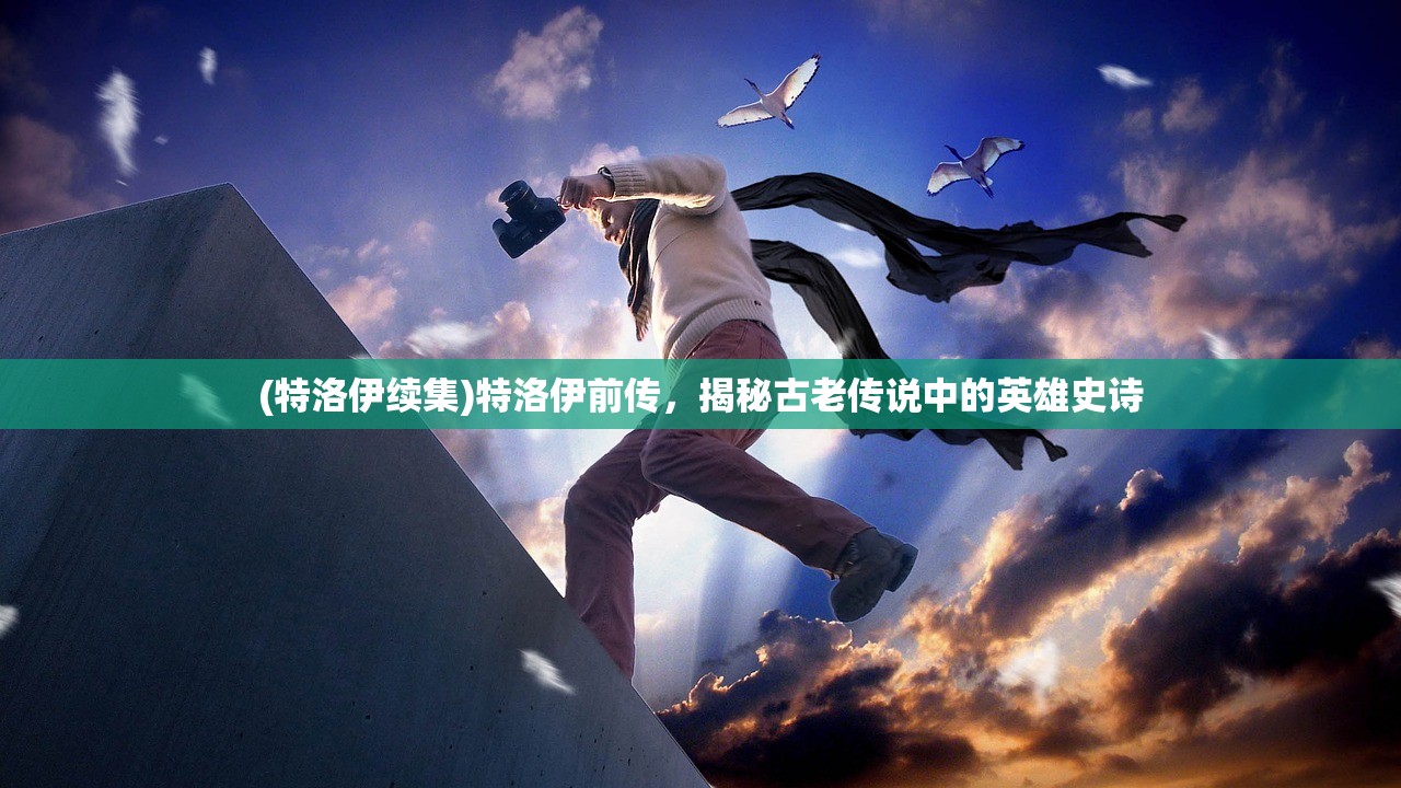 (特洛伊续集)特洛伊前传，揭秘古老传说中的英雄史诗