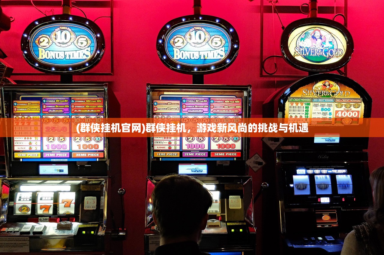 (群侠挂机官网)群侠挂机，游戏新风尚的挑战与机遇