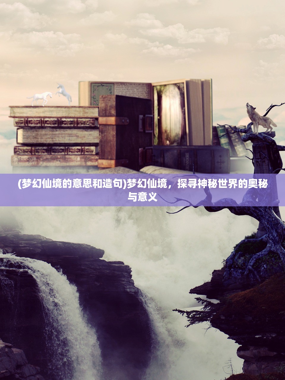 (梦幻仙境的意思和造句)梦幻仙境，探寻神秘世界的奥秘与意义