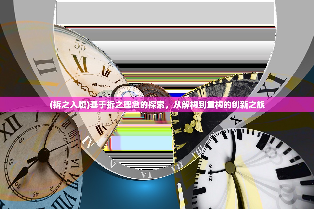(拆之入腹)基于拆之理念的探索，从解构到重构的创新之旅