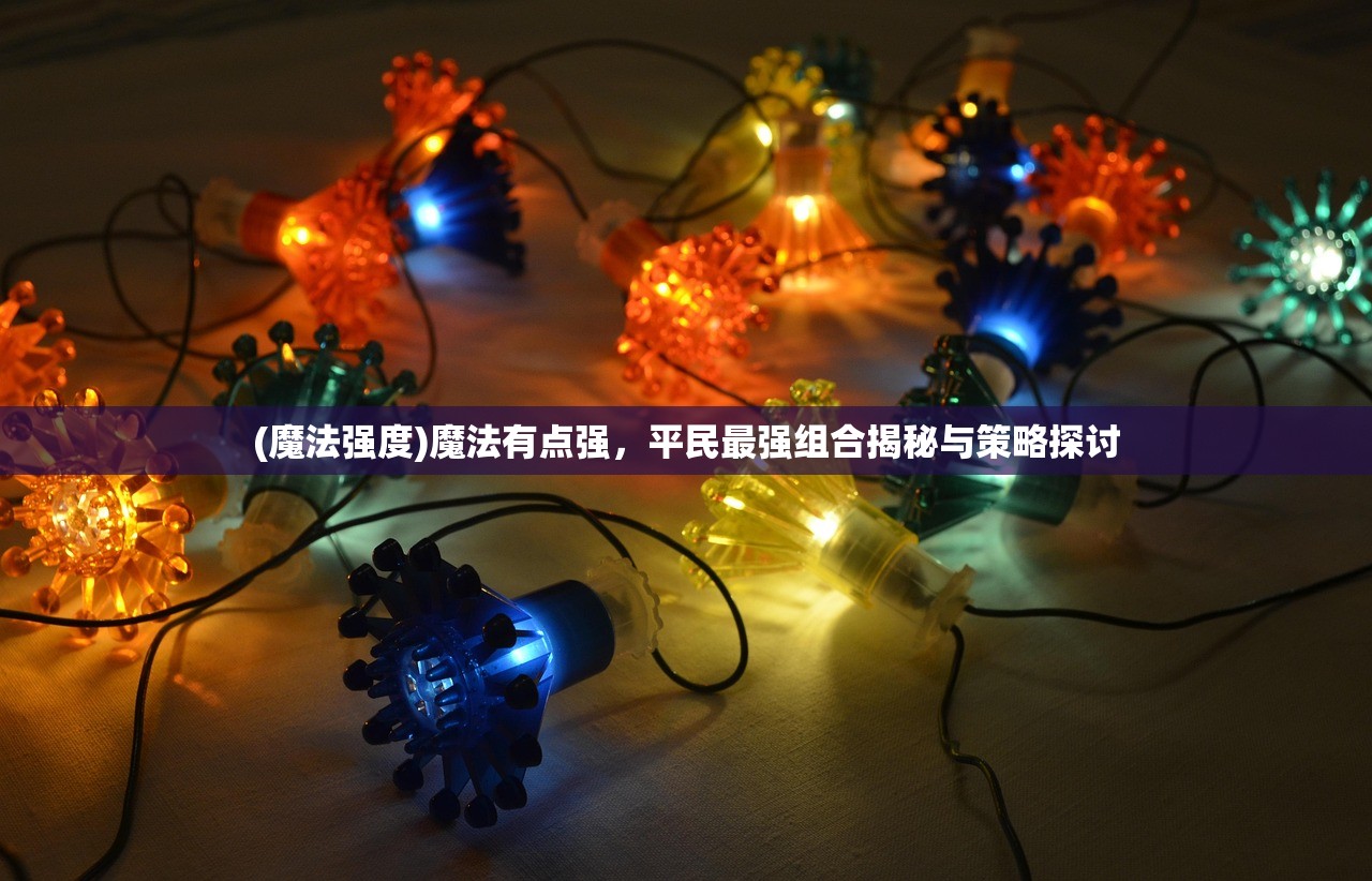 (魔法强度)魔法有点强，平民最强组合揭秘与策略探讨