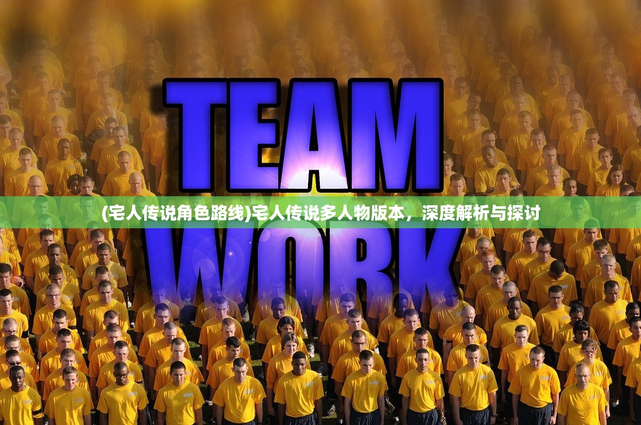 (宅人传说角色路线)宅人传说多人物版本，深度解析与探讨