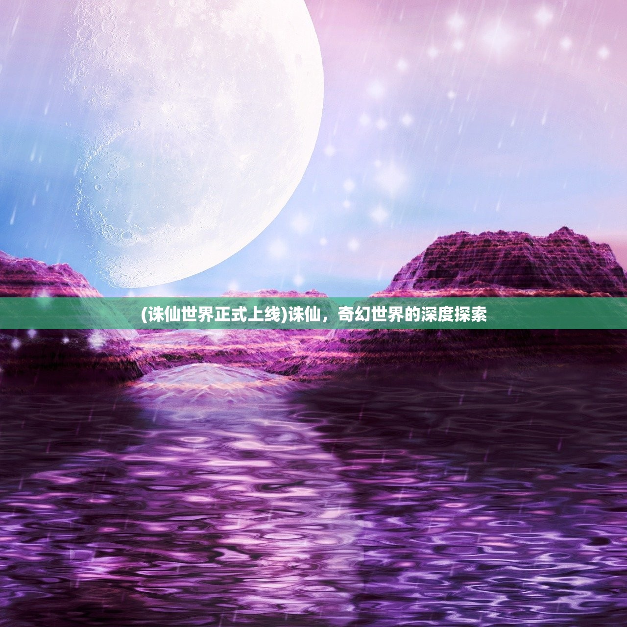 (诛仙世界正式上线)诛仙，奇幻世界的深度探索
